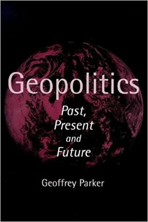 Geopolitics: Past, Present and Future by Geoffrey Parker