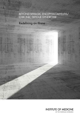 Beyond Myalgic Encephalomyelitis/Chronic Fatigue Syndrome: Redefining an Illness by Board on the Health of Select Population, Institute of Medicine, Committee on the Diagnostic Criteria for