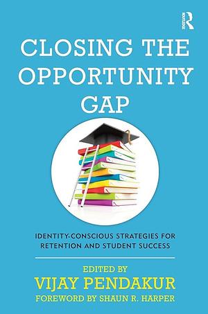Closing the Opportunity Gap: Identity-conscious Strategies for Retention and Student Success by Vijay Pendakur
