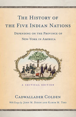The History of the Five Indian Nations Depending on the Province of New-York in America: A Critical Edition by Cadwallader Colden