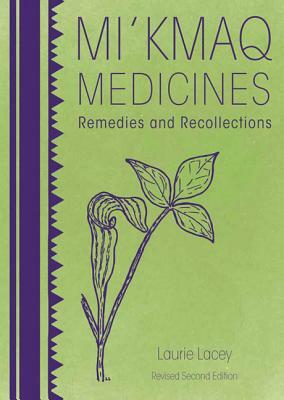 Mi'kmaq Medicines (2nd Edition): Remedies and Recollections by Laurie Lacey