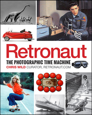 Retronaut: The Photographic Time Machine by Chris Wild