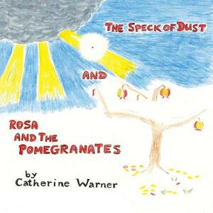 The Speck of Dust and Rosa and the Pomegranates by Catherine Warner