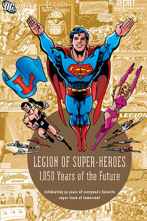 Legion of Super-Heroes: 1,050 Years of the Future by Jim Shooter, Curt Swan, Keith Giffen, Paul Levitz, Otto Binder, Jerry Siegel