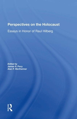 Perspectives on the Holocaust: Essays in Honor of Raul Hilberg by James S. Pacy, Alan Wertheimer