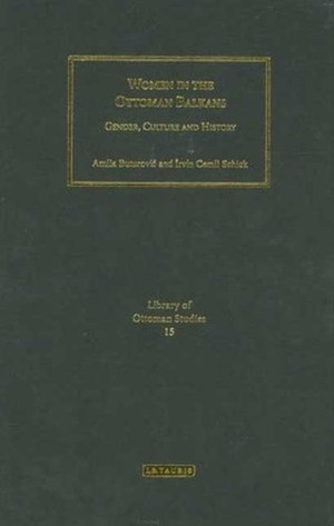 Women in the Ottoman Balkans: Gender, Culture and History by Amila Buturović, Irvin Cemil Schick