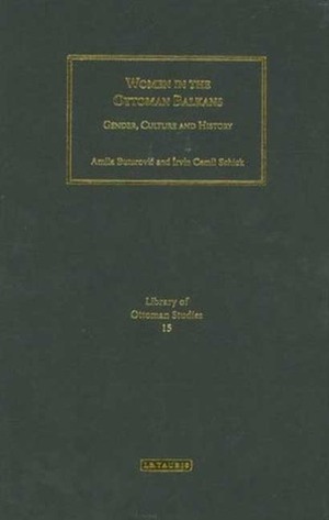 Women in the Ottoman Balkans: Gender, Culture and History by Amila Buturović, Irvin Cemil Schick
