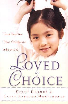 Loved by Choice: True Stories That Celebrate Adoption by Susan Horner, Kelly Fordyce Martindale