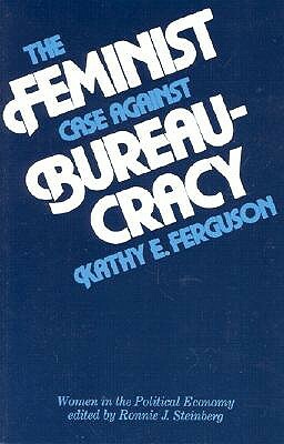 Feminist Case Against Bureaucracy by Kathy Ferguson