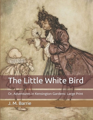 The Little White Bird: Or, Adventures in Kensington Gardens: Large Print by J.M. Barrie