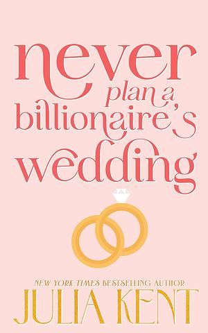 Never Plan a Billionaire's Wedding by Julia Kent