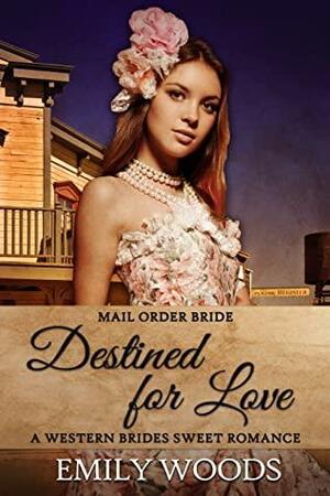 Mail Order Bride: Destined for Love by Emily Woods