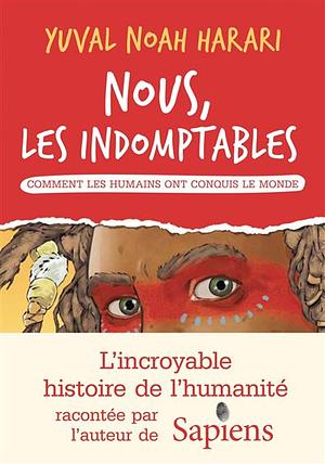 Nous les indomptables tome 1 : Comment les humains ont conquis le monde by Yuval Noah Harari