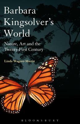 Barbara Kingsolver's World: Nature, Art, and the Twenty-First Century by Linda Wagner-Martin
