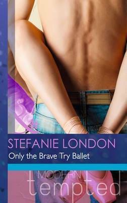Only the Brave Try Ballet by Stefanie London
