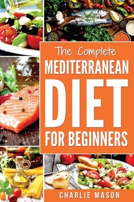 Mediterranean Diet: Mediterranean Diet For Beginners: Healthy Recipes Meal Cookbook Start Guide To Weight Loss With Easy Recipes Meal Plan by Charlie Mason