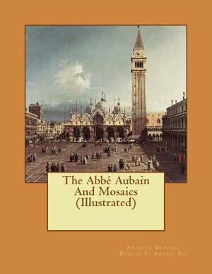 The Abbé Aubain And Mosaics (Illustrated) by Prosper Mérimée