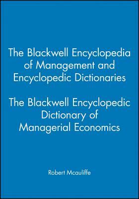 The Blackwell Encyclopedia of Management and Encyclopedic Dictionaries, the Blackwell Encyclopedic Dictionary of Managerial Economics by 