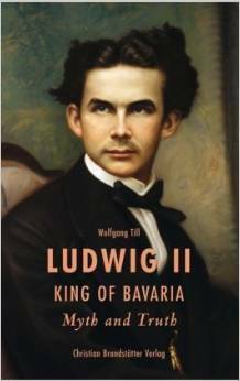 Ludwig II King of Bavaria. Myth and Truth by Wolfgang Till, Justin Morris