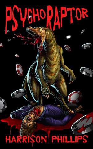 Psychoraptor: A Prehistoric Splatter Novella by Harrison Phillips