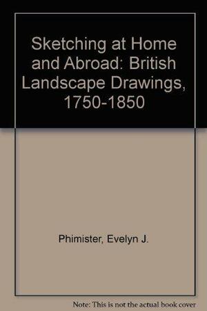 Sketching at Home and Abroad: British Landscape Drawings, 1750-1850 by Cara Dufour Denison, Evelyn J. Phimister, Stephanie Wiles