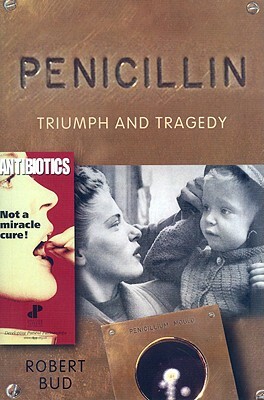 Penicillin: Triumph and Tragedy by Robert Bud