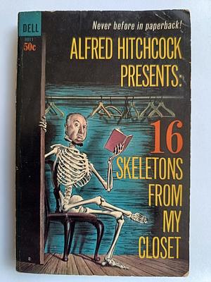 Alfred Hitchcock Presents: 16 Skeletons From My Closet by Dion Henderson, David Alexander, Robert Turner, Charles Mergendahl, Robert Block, Henry Kane, Craig Rice, C. B. Gilford, Alfred Hitchcock, Lawrence Treat, William Logan, James Holding, Richard Deming, Fletcher Flora, Robert Arthur, Jack Ritchie, Donald Honig