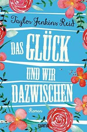 Das Glück und wir dazwischen by Taylor Jenkins Reid