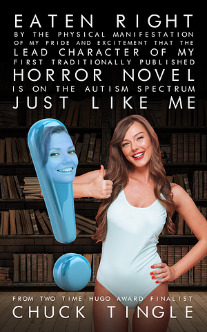 Eaten Right By The Physical Manifestation Of My Pride And Excitement That The Lead Character Of My First Traditionally Published Horror Novel Is On The Autism Spectrum Just Like Me by Chuck Tingle