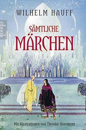 Hauff: Sämtliche Märchen: mit Illustrationen by Wilhelm Hauff