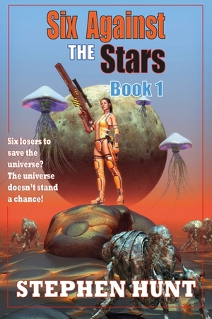 Six Against The Stars by Stephen Hunt