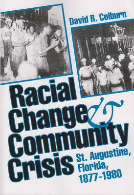 Racial Change and Community Crisis: St. Augustine, Florida, 1877-1980 by David R. Colburn