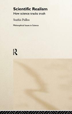 Scientific Realism: How Science Tracks Truth by Stathis Psillos