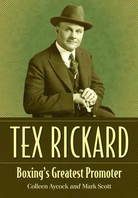 Tex Rickard: Boxing's Greatest Promoter by Mark Scott, Colleen Aycock