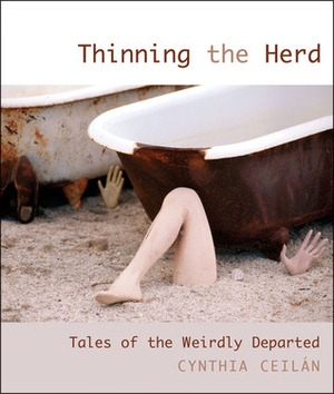 Thinning the Herd: Tales Of The Weirdly Departed by Cynthia Ceilan