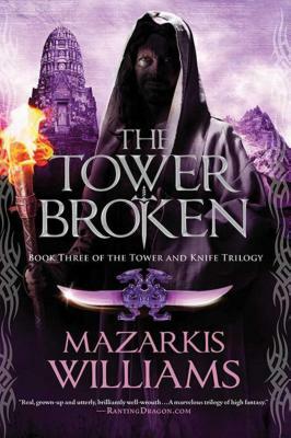 The Tower Broken: Book Three of the Tower and Knife Trilogy by Mazarkis Williams