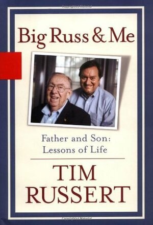 Big Russ and Me Father and Son: Lessons of Life by Tim Russert