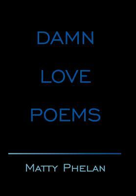 Damn Love Poems by Matty Phelan