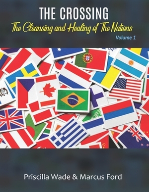 The Crossing, The Cleansing and Healing of The Nations Vol. 1 by Priscilla Wade, Marcus Ford