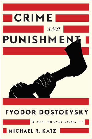 Crime and Punishment: A New Translation by Fyodor Dostoevsky, Michael R. Katz