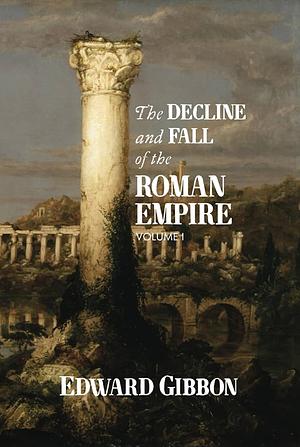 The History of the Decline and Fall of the Roman Empire: Volume 1 by Edward Gibbon