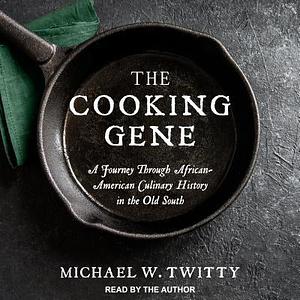 The Cooking Gene: A Journey Through African-american Culinary History in the Old South by Michael W. Twitty, Michael W. Twitty