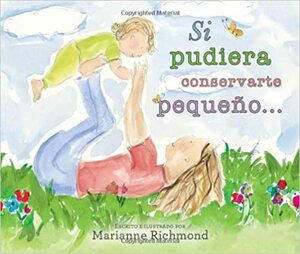 Si Pudiera Conservarte Pequeno... by Marianne Richmond