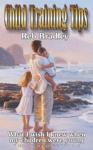 Child Training Tips: What I Wish I Knew When My Children Were Young by Reb Bradley