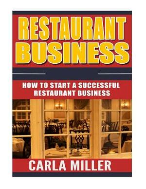 Restaurant: How to Start a Successful Restaurant Business by Carla Miller