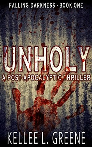 Unholy - A Post-Apocalyptic Thriller (Falling Darkness Book 1) by Kellee L. Greene