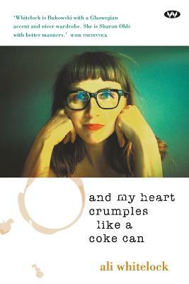 And My Heart Crumples Like a Coke Can by Ali Whitelock