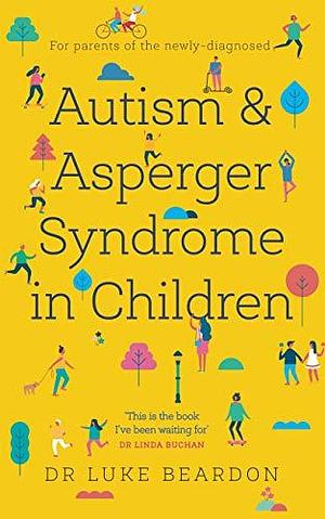 Autism and Asperger Syndrome in Childhood: For parents and carers of the newly diagnosed by Luke Beardon, Luke Beardon