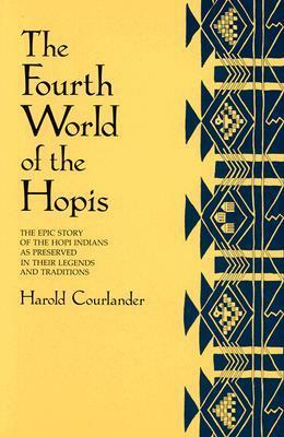 The Fourth World of the Hopis: The Epic Story of the Hopi Indians as Preserved in Their Legends and Traditions by Harold Courlander