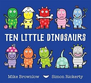 Ten Little Dinosaurs by Simon Rickerty, Mike Brownlow